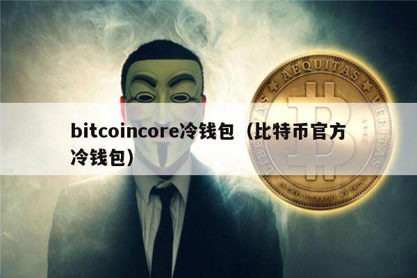 bitcoincor 冷钱包——比特币官方冷钱包的详细介绍