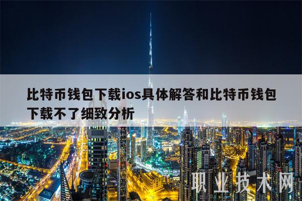 比特币钱包下载 ios 具体解答与下载不了细致分析